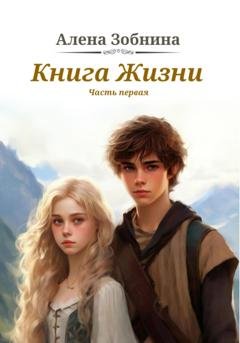 Обложка книги «Книга Жизни. Часть первая» — Алёна Зобнина