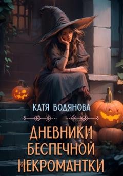 Обложка книги «Дневники беспечной некромантки» — Катя Водянова