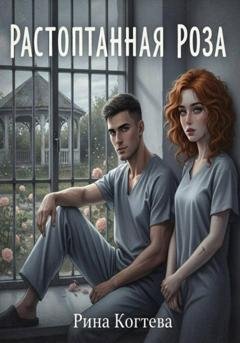 Обложка книги «Растоптанная роза» — Рина Когтева