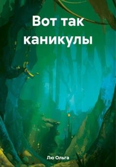 Обложка книги «Вот так каникулы» — Ольга Лю