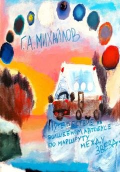 Обложка книги «Путешествие на волшебном автобусе по маршруту между звезд» — Георгий Алексеевич Михайлов
