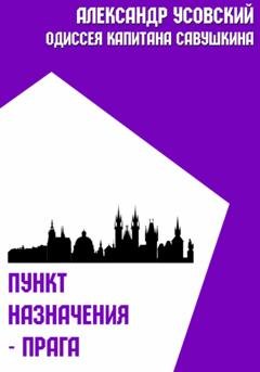 Обложка книги «Пункт назначения – Прага» — Александр Усовский