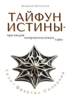Обложка книги «Тайфун Истины – прелюдия непроизносимых тайн. Тело – фрактал Сознания» — Владимир Бертолетов