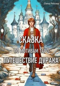 Обложка книги «Сказка по мотивам Таро. Путешествие Дурака» — Елена Петрова
