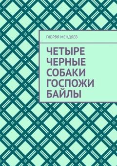 Обложка книги «Четыре черные собаки госпожи Байлы» — Пюрвя Мендяев