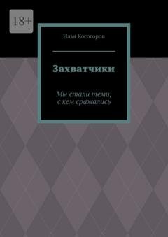 Обложка книги «Захватчики. Мы стали теми, с кем сражались» — Илья Игоревич Косогоров