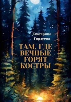 Обложка книги «Там, где вечные горят костры» — Екатерина Гордеева