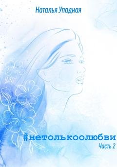 Обложка книги «#нетолькоолюбви. Часть 2» — Наталья Упадная