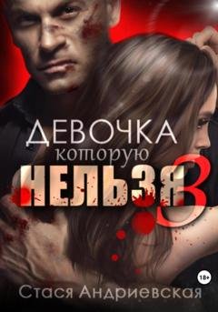 Обложка книги «Девочка, которую нельзя. Книга 3» — Стася Андриевская
