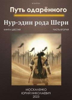 Обложка книги «Путь одарённого. Нур-эдин рода Шери. Книга шестая. Часть вторая» — Юрий Москаленко