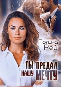 Обложка книги «Ты предал нашу мечту» — Полина Рей