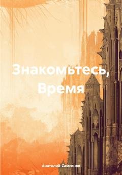 Обложка книги «Знакомьтесь, Время» — Анатолий Борисович Самсонов