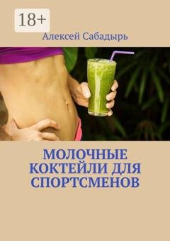 Обложка книги «Молочные коктейли для спортсменов» — Алексей Сабадырь