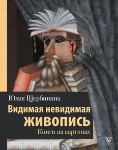 Обложка книги «Видимая невидимая живопись. Книги на картинах» — Ю. В. Щербинина