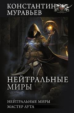 Обложка книги «Нейтральные миры: Нейтральные миры. Мастер лута» — Константин Муравьёв