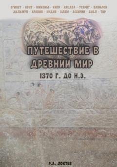 Обложка книги «Путешествие в древний мир. 1370 г. до н.э.» — Руслан Александрович Локтев