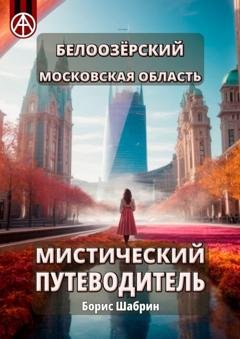 Обложка книги «Белоозёрский. Московская область. Мистический путеводитель» — Борис Шабрин