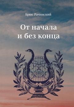 Обложка книги «От начала и без конца» — Брюс Рачинский