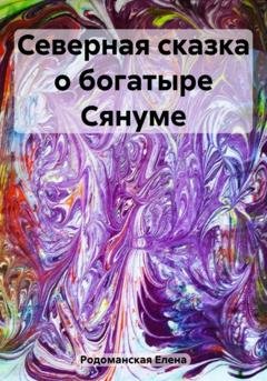Обложка книги «Северная сказка о богатыре Сянуме» — Елена Игоревна Родоманская
