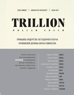 Обложка книги «Trillion Dollar Coach. Принципы лидерства легендарного коуча Кремниевой долины Билла Кэмпбелла» — Эрик Шмидт