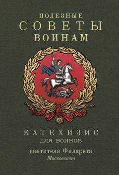 Обложка книги «Полезные советы воинам. Катехизис для воинов святителя Филарета Московского» — Святитель Филарет (Дроздов) Митрополит Московский