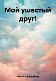 Обложка книги «Мой ушастый друг!» — Владимир Говоров