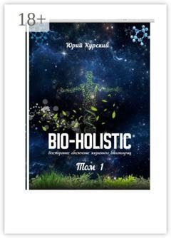 Обложка книги «Bio-holistic. Том 1. Всестороннее обеспечение жизненного благополучия человека» — Юрий Курский