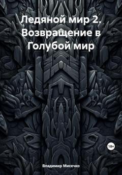 Обложка книги «Ледяной мир 2. Возвращение в Голубой мир» — Владимир Александрович Мисечко