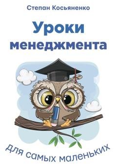 Обложка книги «Уроки менеджмента для самых маленьких» — Степан Косьяненко