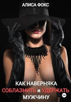 Обложка книги «Как наверняка соблазнить и удержать мужчину» — Алиса Фокс