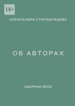 Обложка книги «Об авторах. Сборник эссе» — Александра Стародубцева