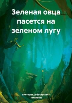 Обложка книги «Зеленая овца пасется на зеленом лугу» — Виктория Дубосарская – Полилеева