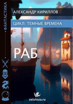Обложка книги «Тёмные времена 1. Раб» — Александр Леонидович Кириллов