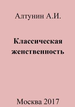 Обложка книги «Классическая женственность» — Александр Иванович Алтунин