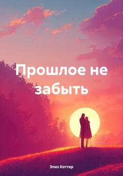 Обложка книги «Прошлое не забыть» — Элиз Коттер