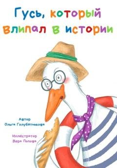 Обложка книги «Гусь, который влипал в истории» — Ольга Голубятникова