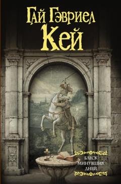 Обложка книги «Блеск минувших дней» — Гай Гэвриел Кей