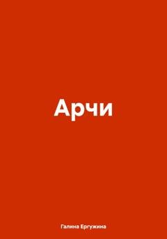 Обложка книги «Арчи» — Галина Ергужина