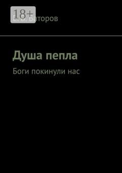 Обложка книги «Душа пепла. Боги покинули нас» — Е. В. Баторов