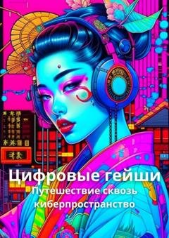 Обложка книги «Цифровые гейши. Путешествие сквозь киберпространство» — Елена Корн