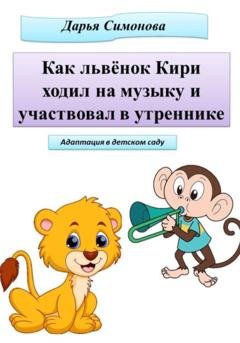Обложка книги «Как львёнок Кири ходил на музыку и участвовал в утреннике» — Дарья Симонова