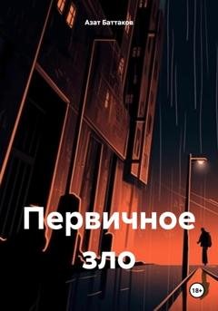 Обложка книги «Первичное зло» — Азат Баттаков