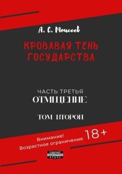 Обложка книги «Кровавая тень государства. Часть третья. «Отмщение». Том второй» — Александр Сергеевич Моисеев