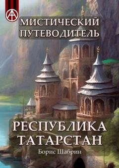 Обложка книги «Мистический путеводитель. Республика Татарстан» — Борис Шабрин