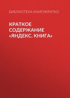 Обложка книги «Краткое содержание «Яндекс. Книга»» — Екатерина Королева