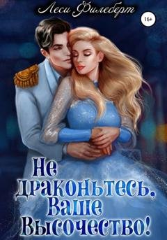 Обложка книги «Не драконьтесь, Ваше Высочество! или Игра на выживание» — Леси Филеберт