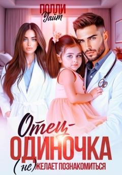 Обложка книги «Отец-одиночка (не) желает познакомиться» — Полли Уайт