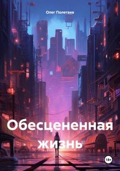 Обложка книги «Обесцененная жизнь» — Олег Юрьевич Полетаев