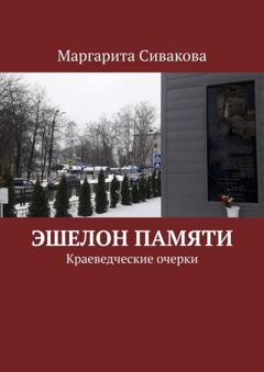 Обложка книги «Эшелон памяти. Краеведческие очерки» — Маргарита Сивакова
