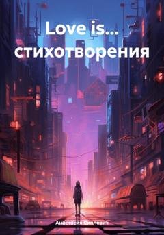 Обложка книги «Love is… стихотворения» — Анастасия Сиплевич